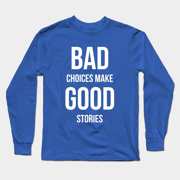 Bad Choices make good stories Long Sleeve T-Shirt by RedYolk